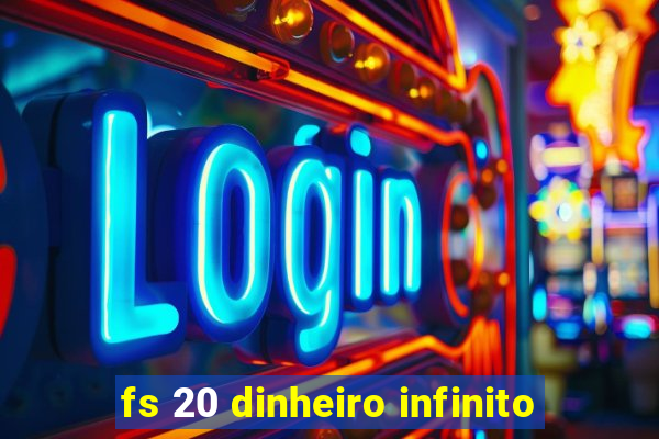 fs 20 dinheiro infinito